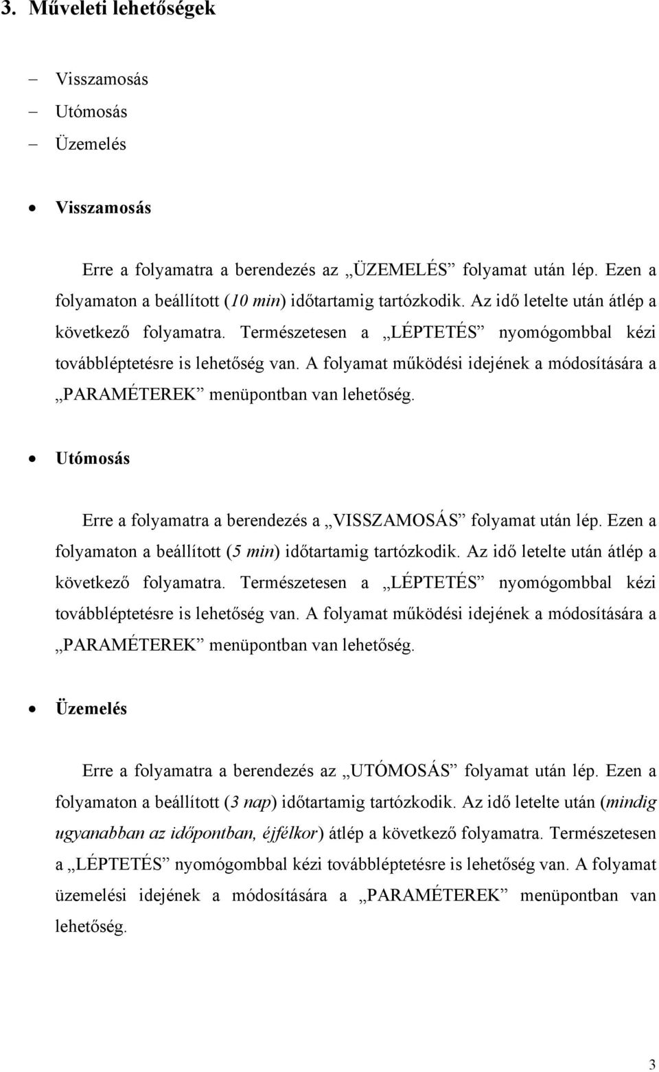 A folyamat működési idejének a módosítására a PARAMÉTEREK menüpontban van lehetőség. Utómosás Erre a folyamatra a berendezés a VISSZAMOSÁS folyamat után lép.