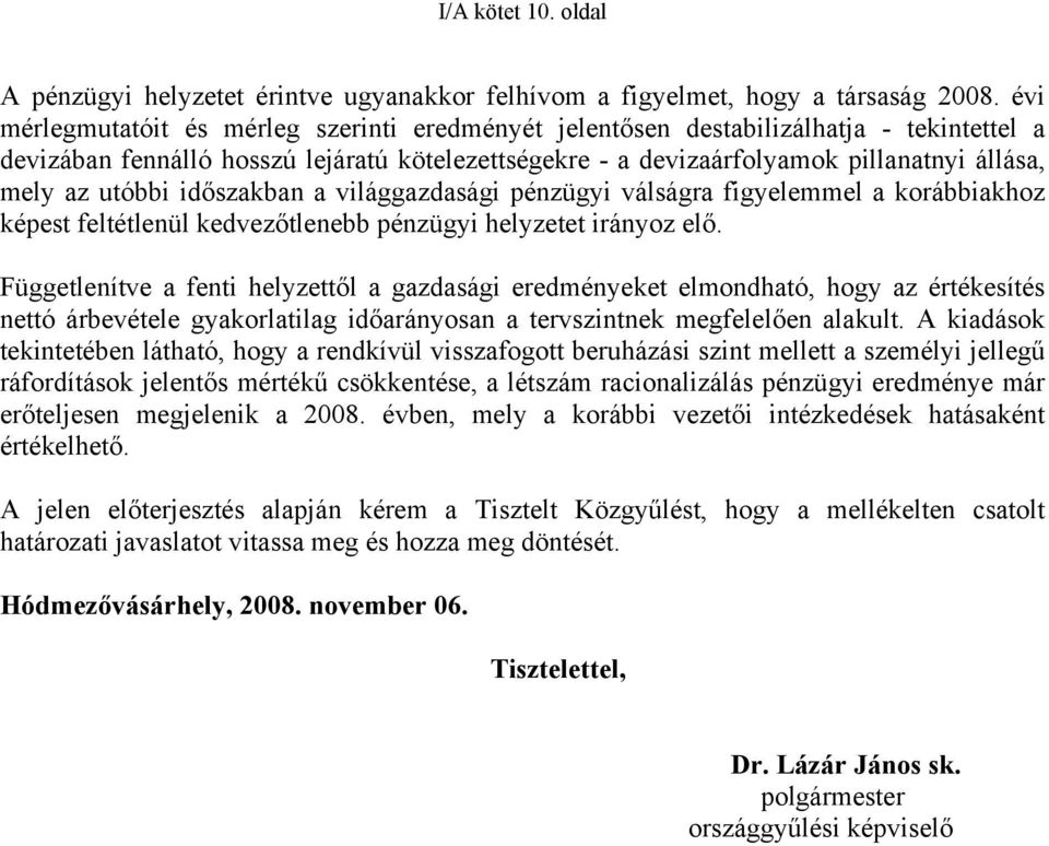 utóbbi időszakban a világgazdasági pénzügyi válságra figyelemmel a korábbiakhoz képest feltétlenül kedvezőtlenebb pénzügyi helyzetet irányoz elő.