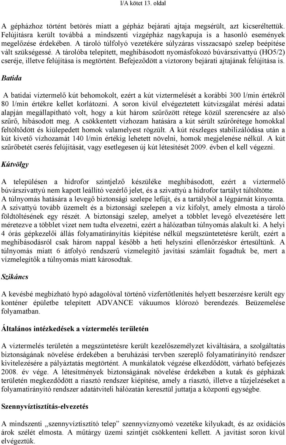 A tárolóba telepített, meghibásodott nyomásfokozó búvárszivattyú (HO5/2) cseréje, illetve felújítása is megtörtént. Befejeződött a víztorony bejárati ajtajának felújítása is.