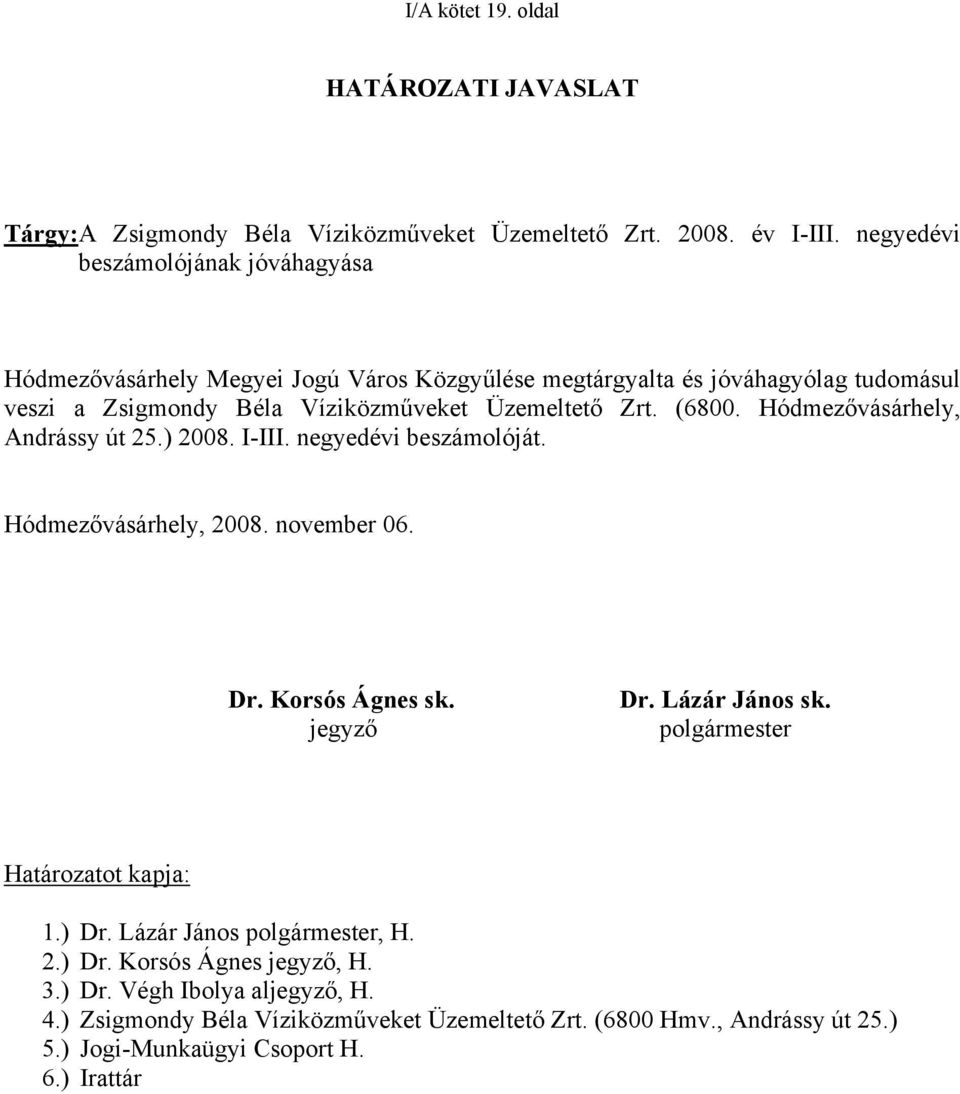 (6800. Hódmezővásárhely, Andrássy út 25.) 2008. I-III. negyedévi beszámolóját. Hódmezővásárhely, 2008. november 06. Dr. Korsós Ágnes sk. jegyző Dr. Lázár János sk.