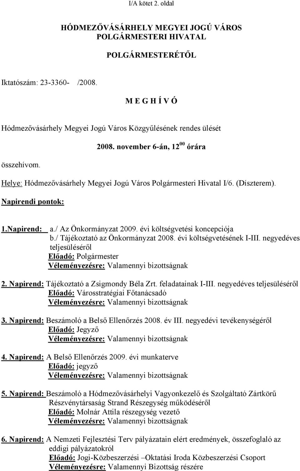 (Díszterem). Napirendi pontok: 1.Napirend: a./ Az Önkormányzat 2009. évi költségvetési koncepciója b./ Tájékoztató az Önkormányzat 2008. évi költségvetésének I-III.