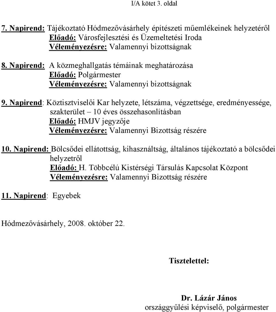 Napirend: Köztisztviselői Kar helyzete, létszáma, végzettsége, eredményessége, szakterület 10 éves összehasonlításban Előadó: HMJV jegyzője Véleményezésre: Valamennyi Bizottság részére 10.