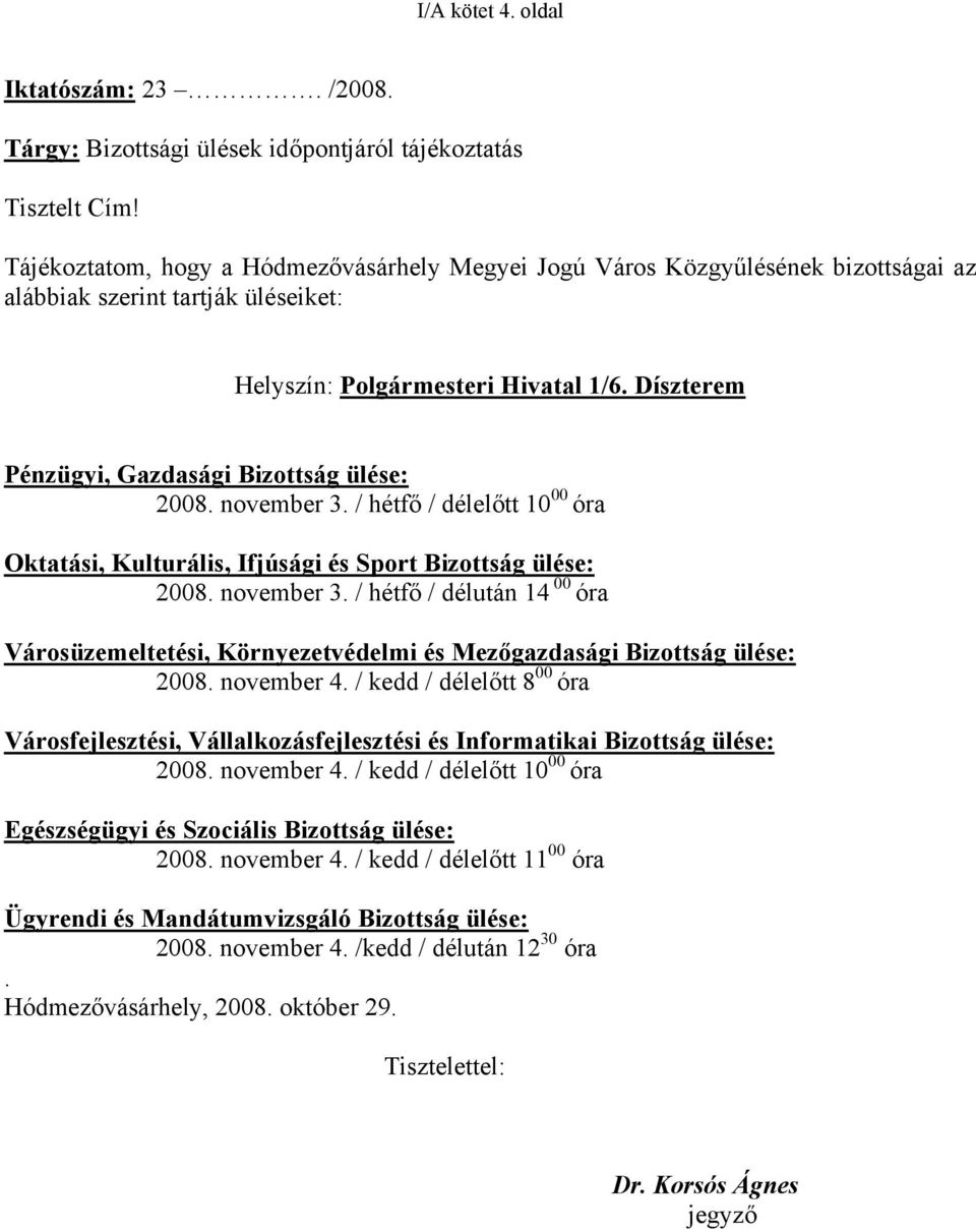 Díszterem Pénzügyi, Gazdasági Bizottság ülése: 2008. november 3. / hétfő / délelőtt 10 00 óra Oktatási, Kulturális, Ifjúsági és Sport Bizottság ülése: 2008. november 3. / hétfő / délután 14 00 óra Városüzemeltetési, Környezetvédelmi és Mezőgazdasági Bizottság ülése: 2008.