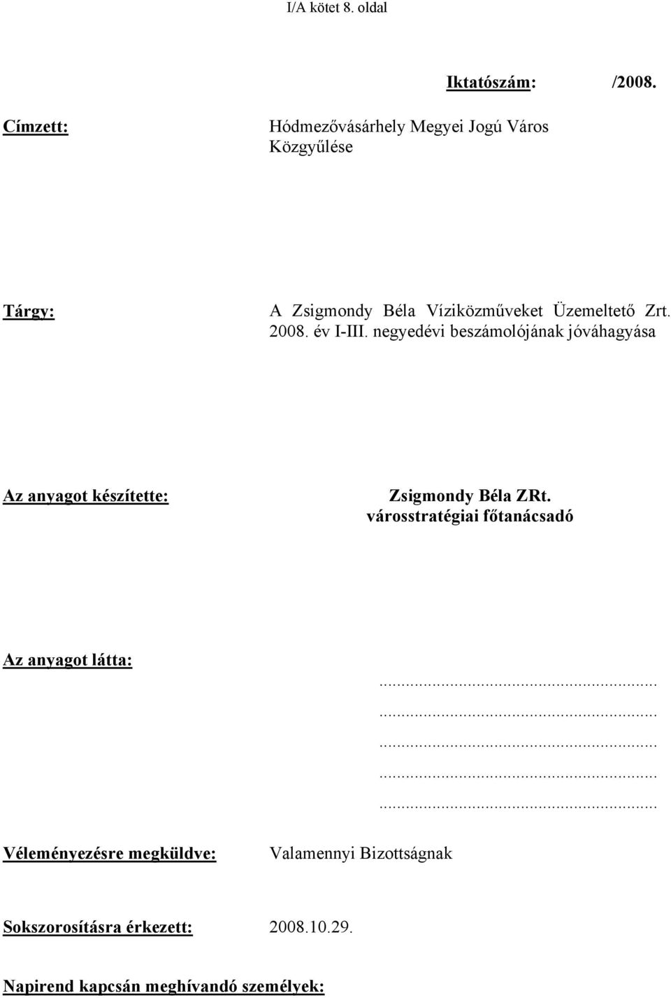 Zrt. 2008. év I-III. negyedévi beszámolójának jóváhagyása Az anyagot készítette: Zsigmondy Béla ZRt.