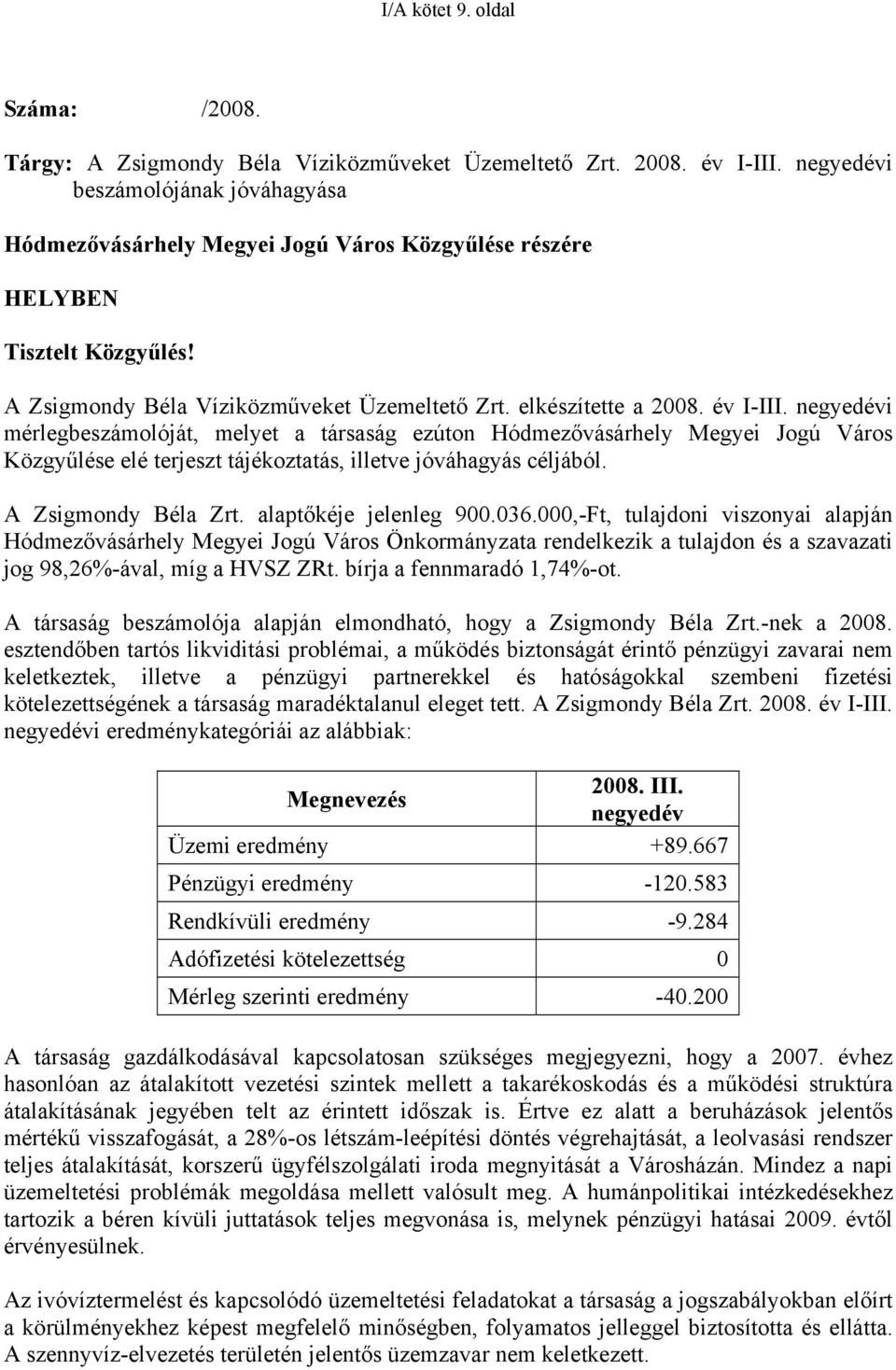 negyedévi mérlegbeszámolóját, melyet a társaság ezúton Hódmezővásárhely Megyei Jogú Város Közgyűlése elé terjeszt tájékoztatás, illetve jóváhagyás céljából. A Zsigmondy Béla Zrt.