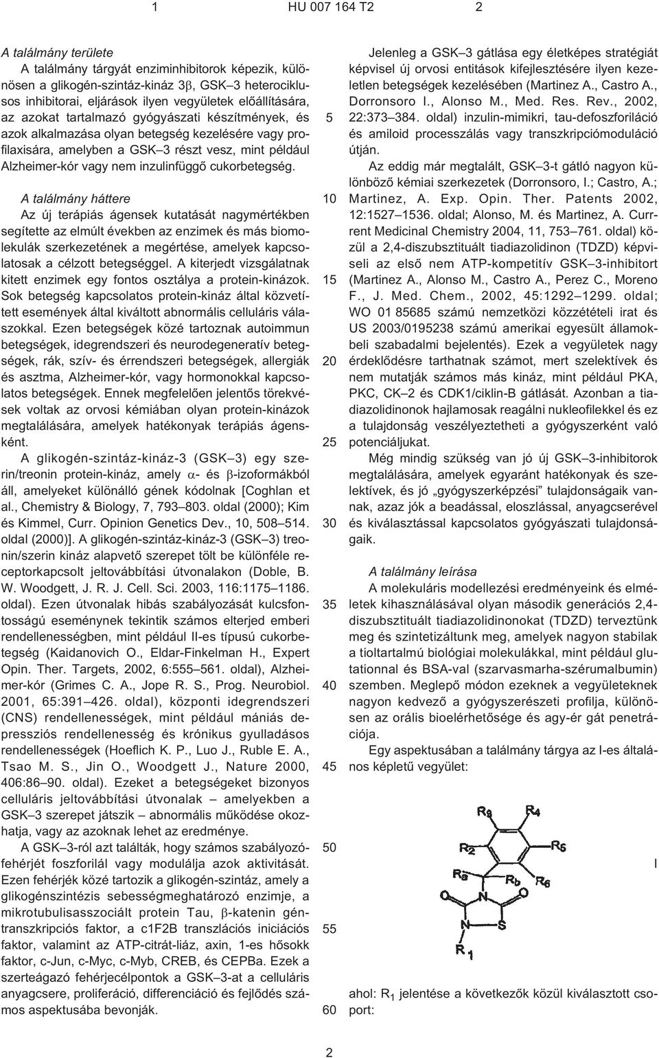 A találmány háttere Az új terápiás ágensek kutatását nagymértékben segítette az elmúlt években az enzimek és más biomolekulák szerkezetének a megértése amelyek kapcsolatosak a célzott betegséggel.