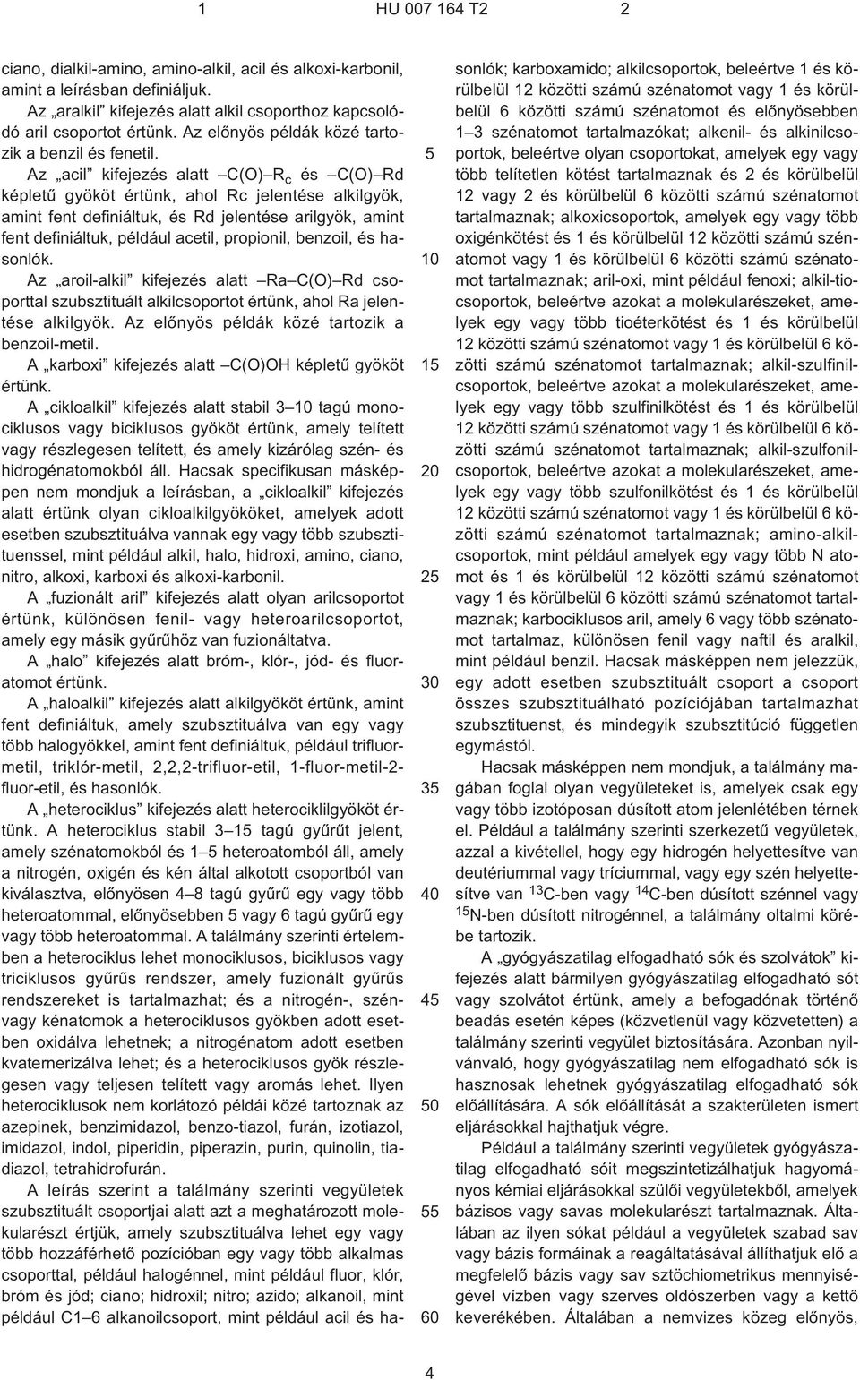 Az acil kifejezés alatt C(O) R c és C(O) Rd képletû gyököt értünk ahol Rc jelentése alkilgyök amint fent definiáltuk és Rd jelentése arilgyök amint fent definiáltuk például acetil propionil benzoil