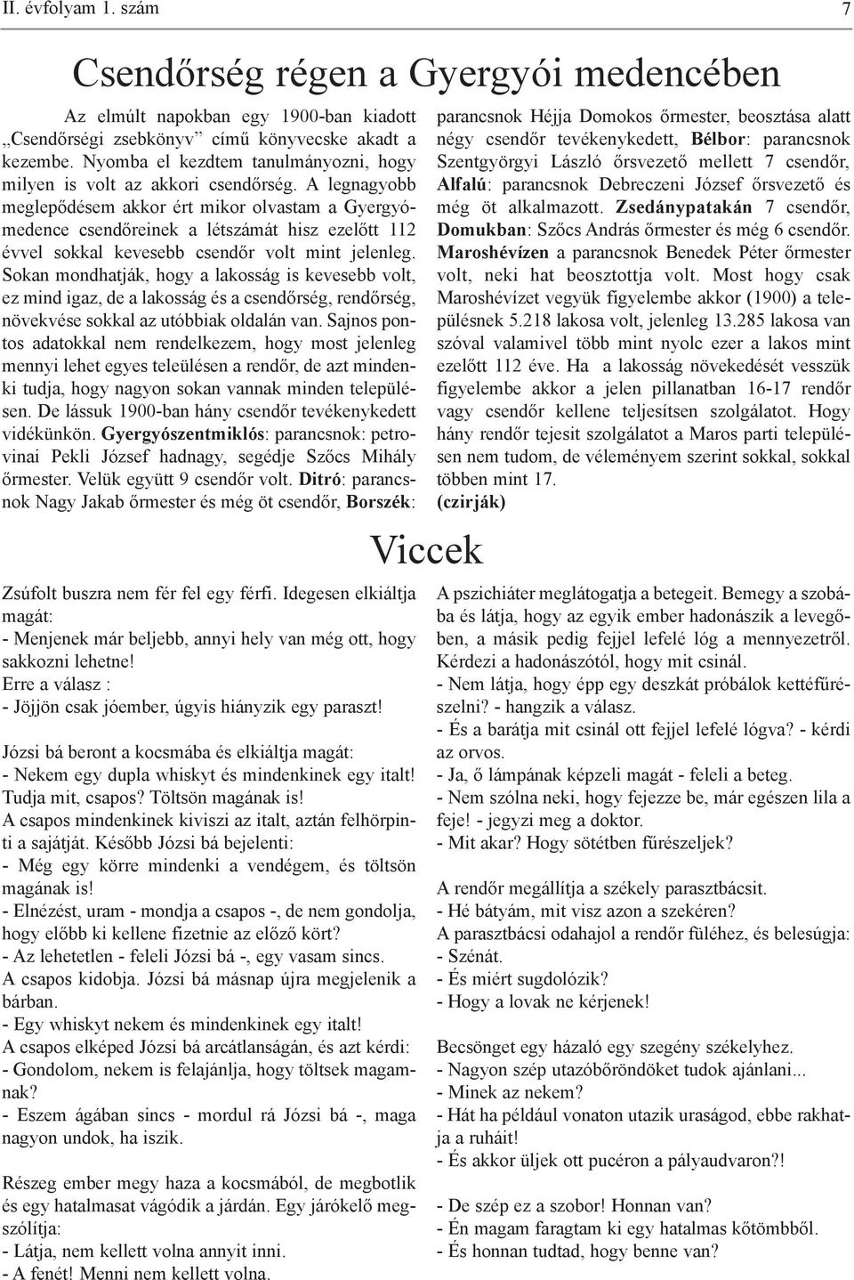 A legnagyobb meglepődésem akkor ért mikor olvastam a Gyergyómedence csendőreinek a létszámát hisz ezelőtt 112 évvel sokkal kevesebb csendőr volt mint jelenleg.