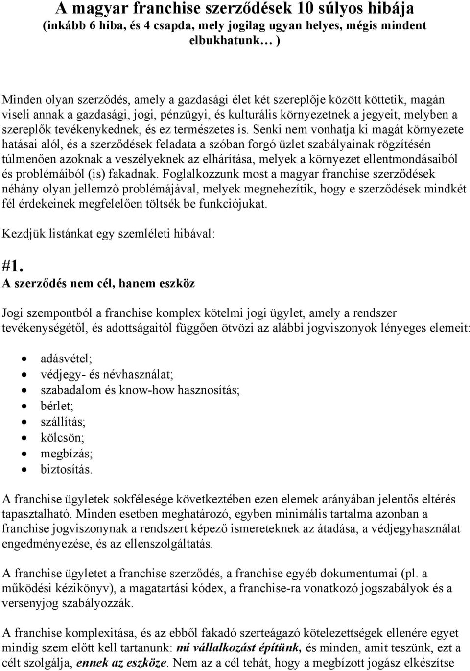 Senki nem vonhatja ki magát környezete hatásai alól, és a szerződések feladata a szóban forgó üzlet szabályainak rögzítésén túlmenően azoknak a veszélyeknek az elhárítása, melyek a környezet