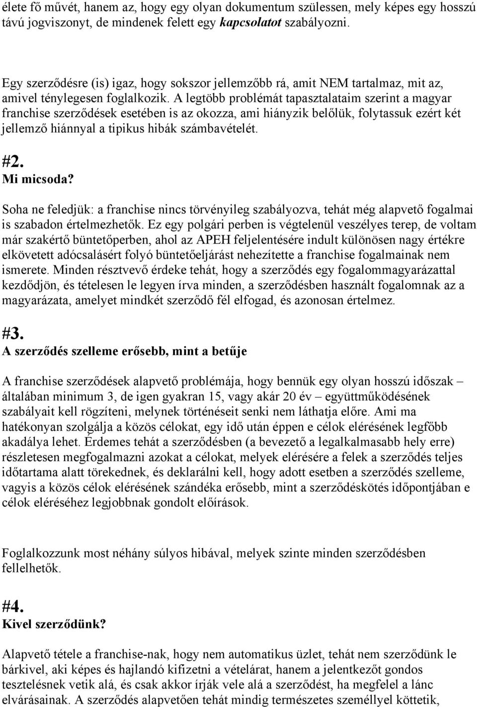 A legtöbb problémát tapasztalataim szerint a magyar franchise szerződések esetében is az okozza, ami hiányzik belőlük, folytassuk ezért két jellemző hiánnyal a tipikus hibák számbavételét. #2.