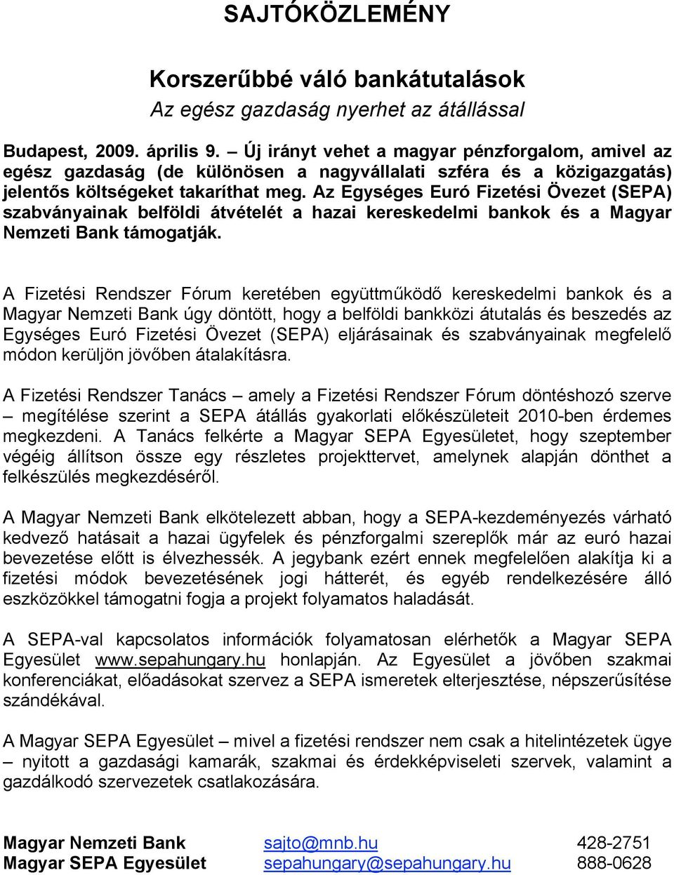 Az Egységes Euró Fizetési Övezet (SEPA) szabványainak belföldi átvételét a hazai kereskedelmi bankok és a Magyar Nemzeti Bank támogatják.