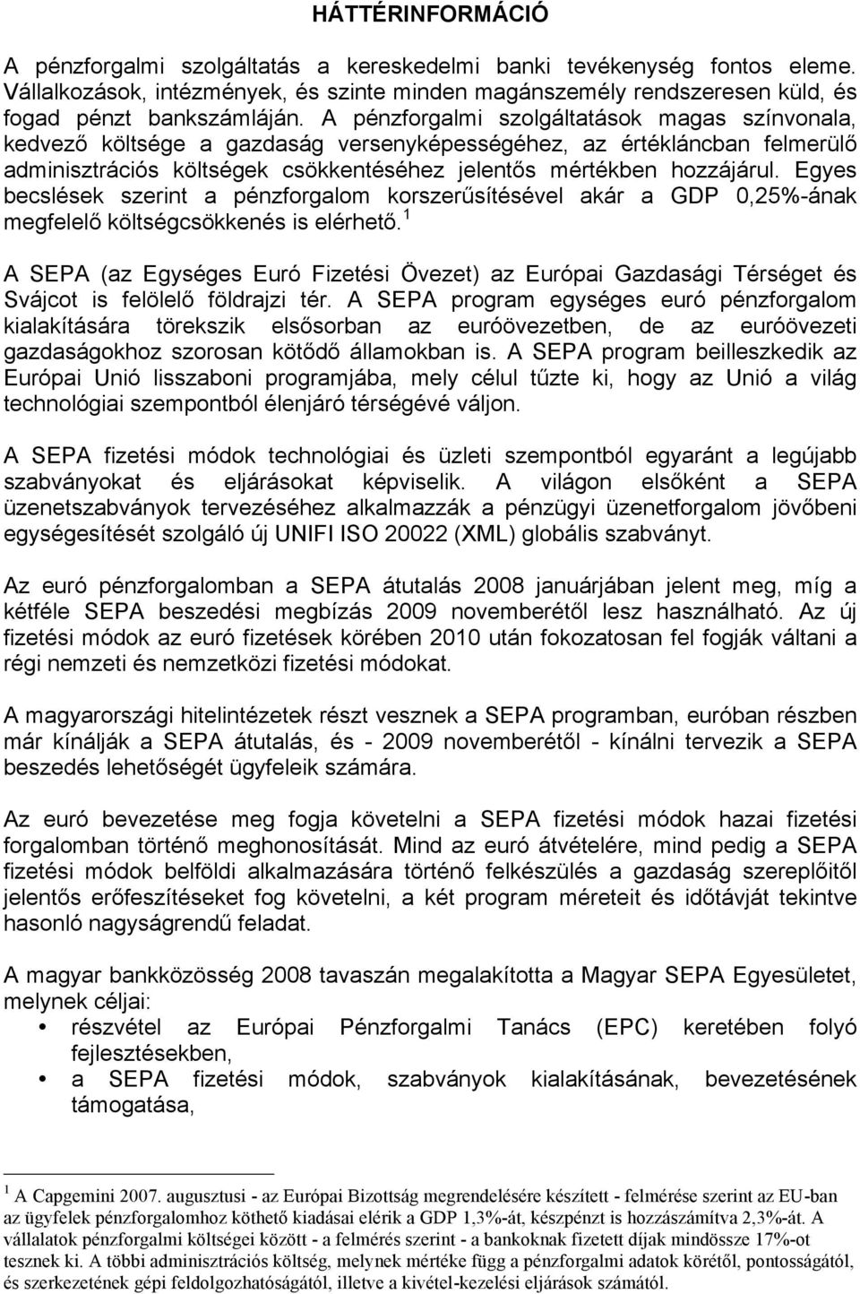 Egyes becslések szerint a pénzforgalom korszerűsítésével akár a GDP 0,25%-ának megfelelő költségcsökkenés is elérhető.