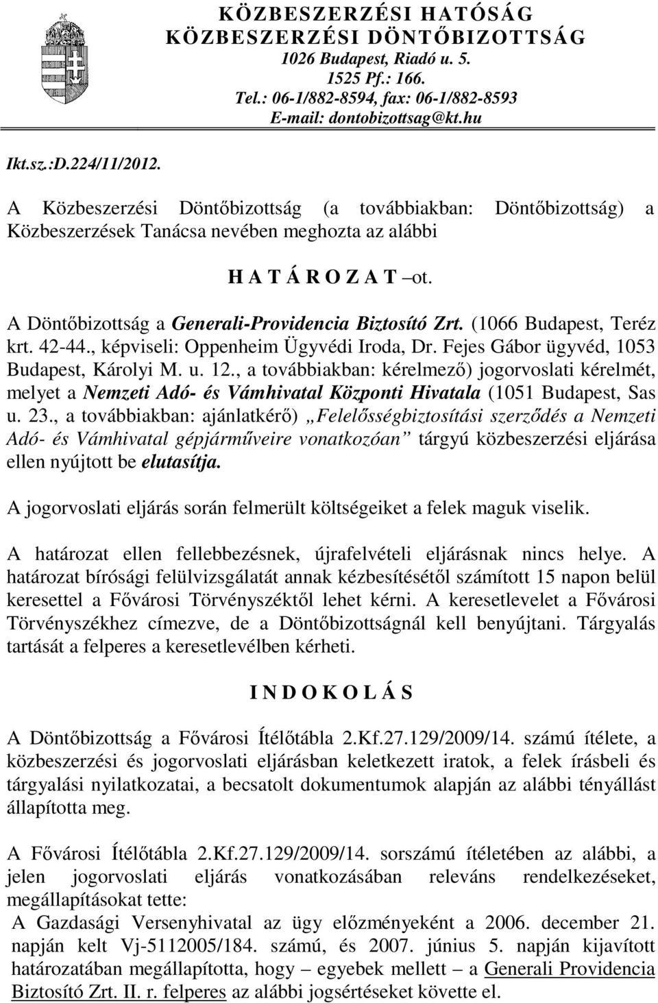 (1066 Budapest, Teréz krt. 42-44., képviseli: Oppenheim Ügyvédi Iroda, Dr. Fejes Gábor ügyvéd, 1053 Budapest, Károlyi M. u. 12.