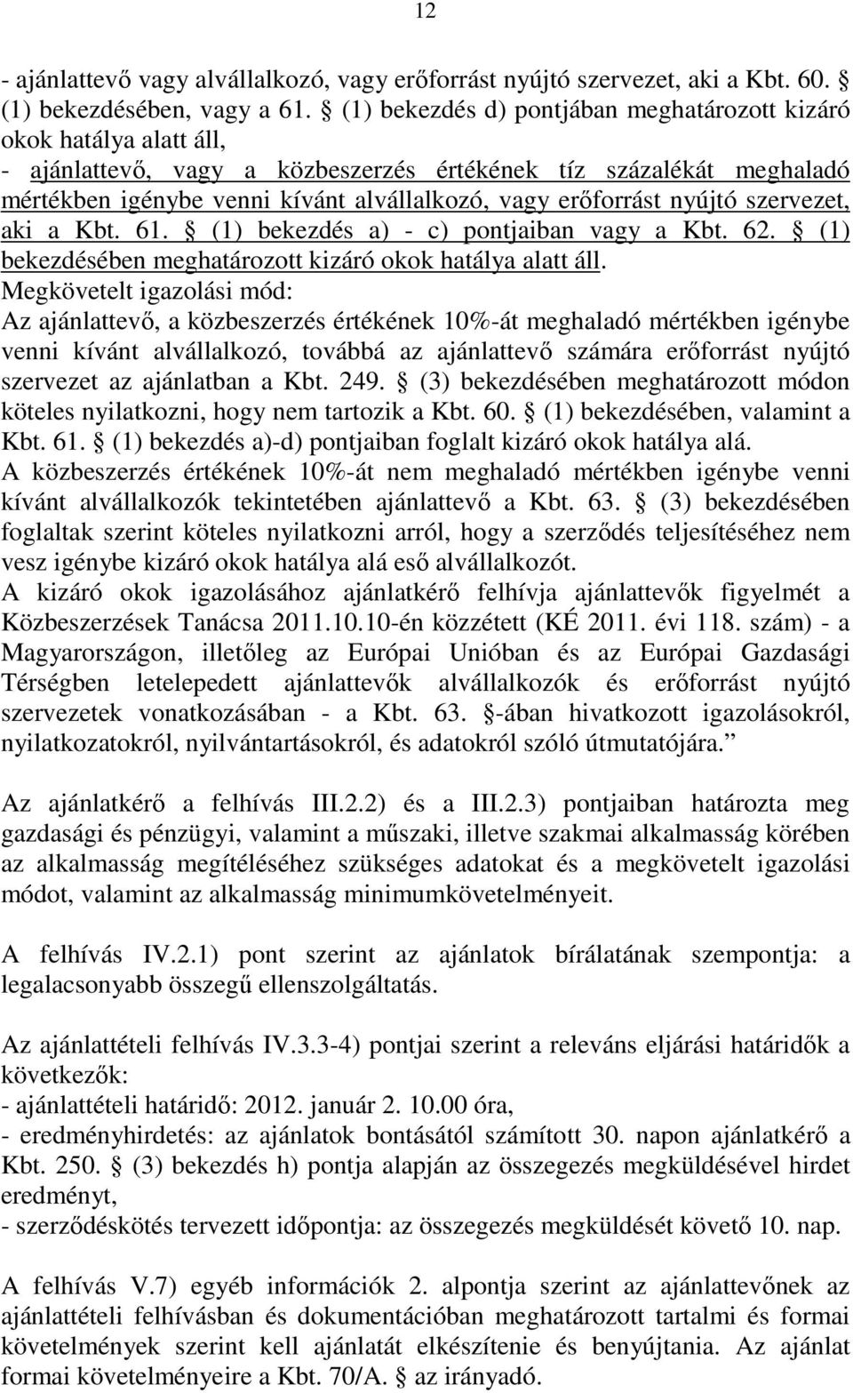 erıforrást nyújtó szervezet, aki a Kbt. 61. (1) bekezdés a) - c) pontjaiban vagy a Kbt. 62. (1) bekezdésében meghatározott kizáró okok hatálya alatt áll.