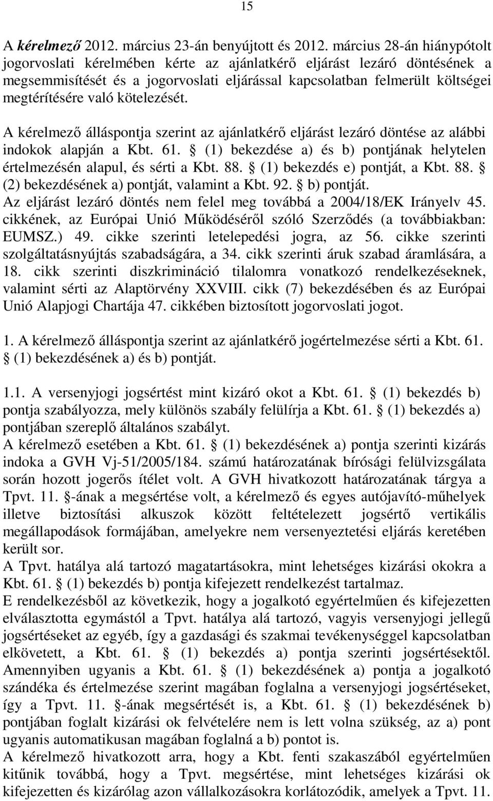 kötelezését. A kérelmezı álláspontja szerint az ajánlatkérı eljárást lezáró döntése az alábbi indokok alapján a Kbt. 61. (1) bekezdése a) és b) pontjának helytelen értelmezésén alapul, és sérti a Kbt.