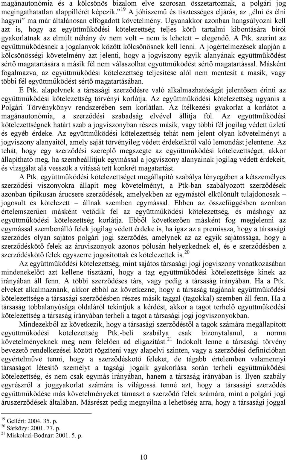 Ugyanakkor azonban hangsúlyozni kell azt is, hogy az együttműködési kötelezettség teljes körű tartalmi kibontására bírói gyakorlatnak az elmúlt néhány év nem volt nem is lehetett elegendő. A Ptk.