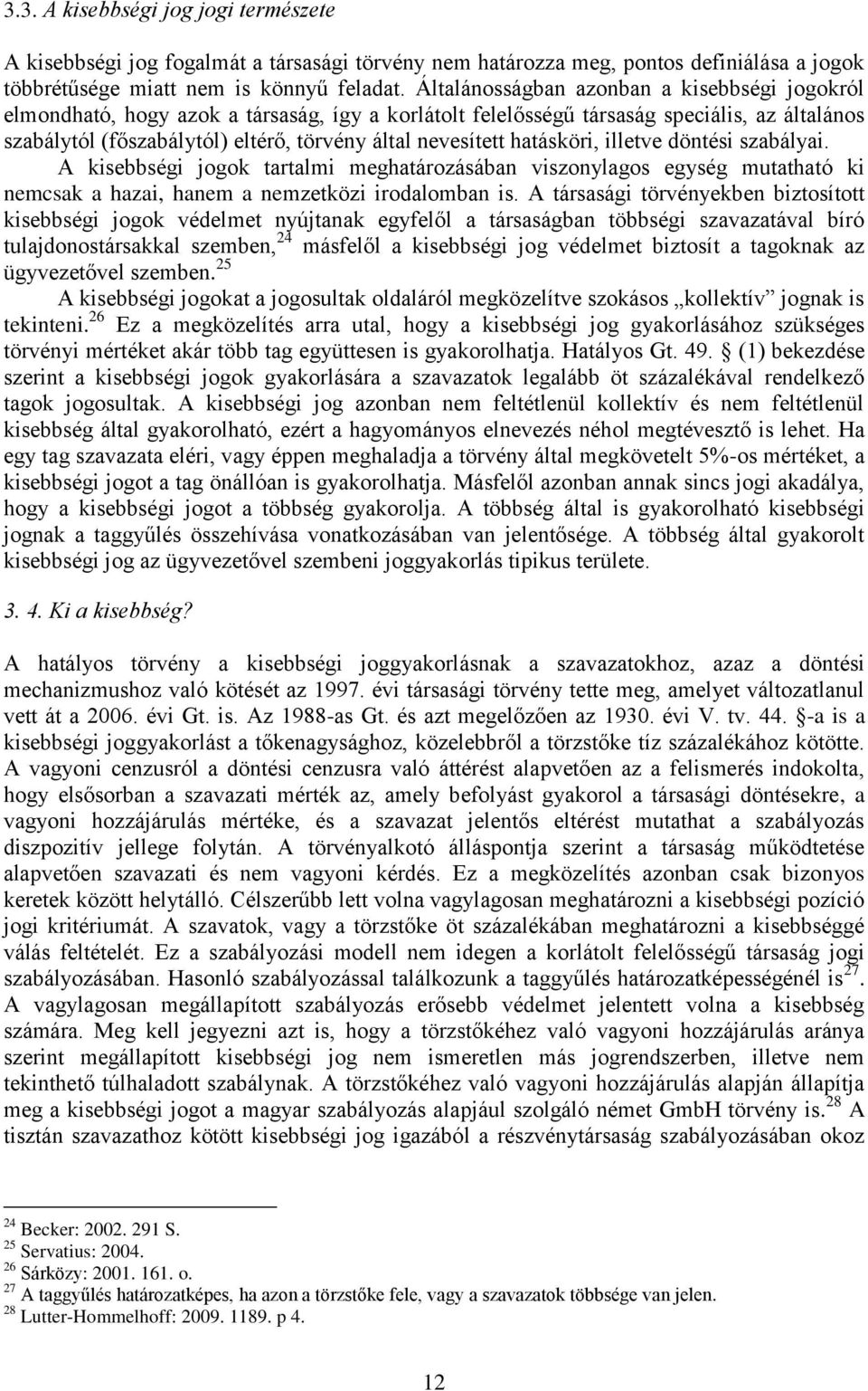 hatásköri, illetve döntési szabályai. A kisebbségi jogok tartalmi meghatározásában viszonylagos egység mutatható ki nemcsak a hazai, hanem a nemzetközi irodalomban is.