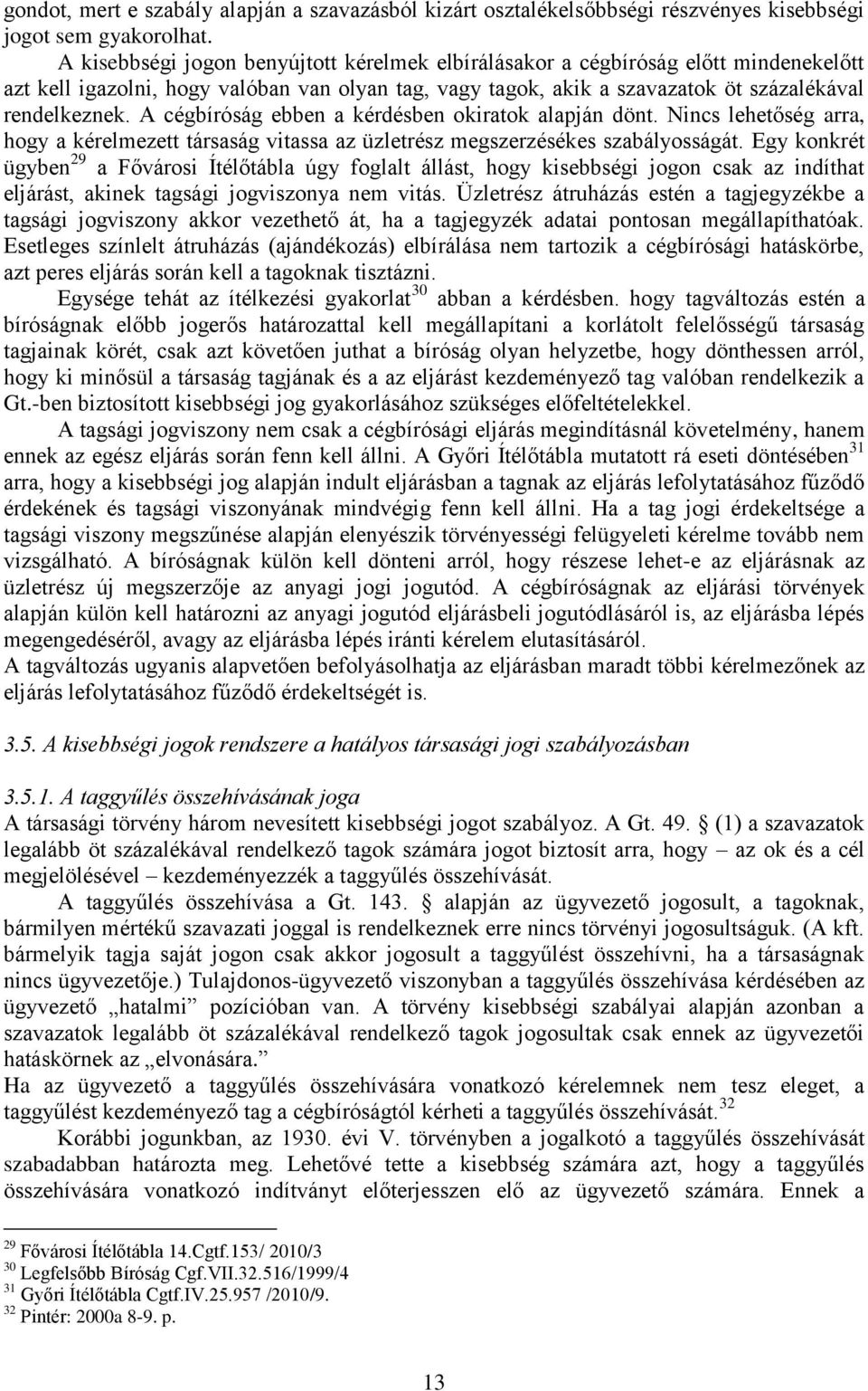 A cégbíróság ebben a kérdésben okiratok alapján dönt. Nincs lehetőség arra, hogy a kérelmezett társaság vitassa az üzletrész megszerzésékes szabályosságát.