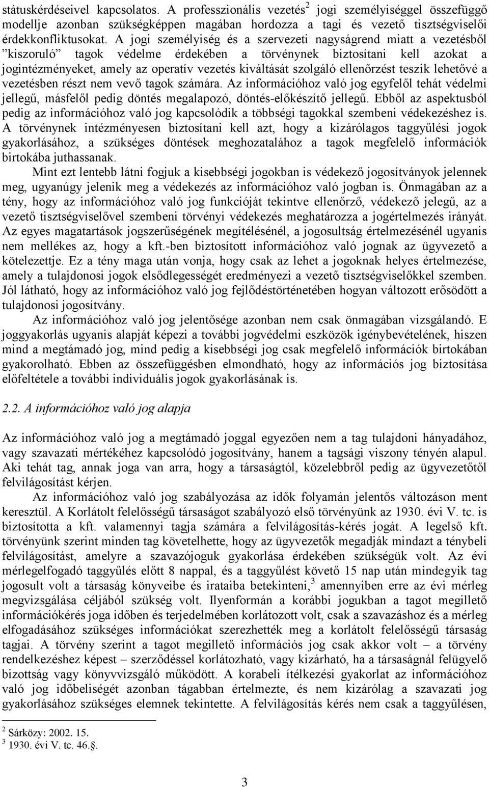 szolgáló ellenőrzést teszik lehetővé a vezetésben részt nem vevő tagok számára. Az információhoz való jog egyfelől tehát védelmi jellegű, másfelől pedig döntés megalapozó, döntés-előkészítő jellegű.