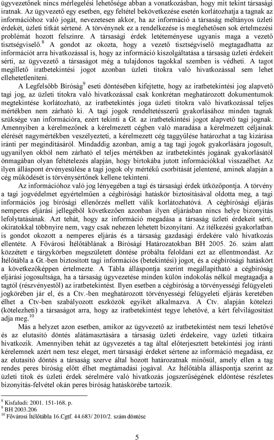 sértené. A törvénynek ez a rendelkezése is meglehetősen sok értelmezési problémát hozott felszínre. A társasági érdek letéteményese ugyanis maga a vezető tisztségviselő.