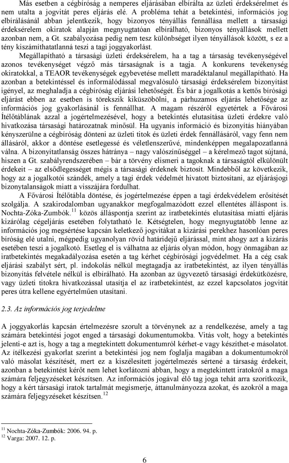 bizonyos tényállások mellett azonban nem, a Gt. szabályozása pedig nem tesz különbséget ilyen tényállások között, s ez a tény kiszámíthatatlanná teszi a tagi joggyakorlást.