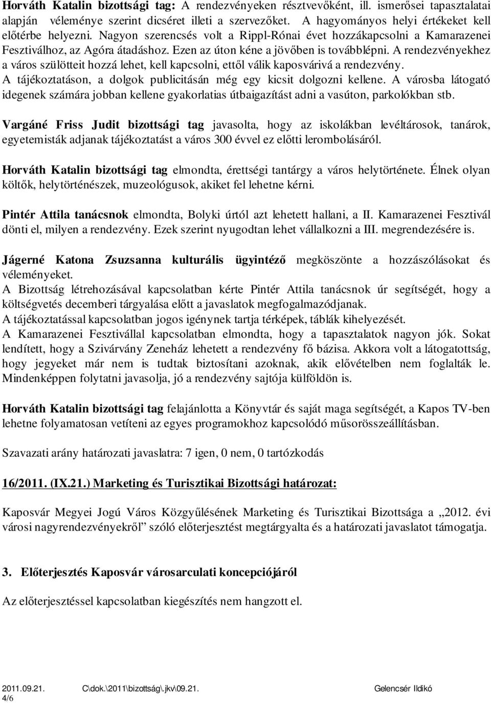 Ezen az úton kéne a jövőben is továbblépni. A rendezvényekhez a város szülötteit hozzá lehet, kell kapcsolni, ettől válik kaposvárivá a rendezvény.