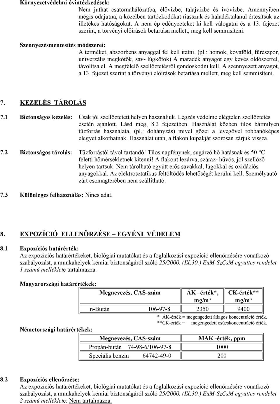 fejezet szerint, a törvényi előírások betartása mellett, meg kell semmisíteni. Szennyezésmentesítés módszerei: A terméket, abszorbens anyaggal fel kell itatni. (pl.