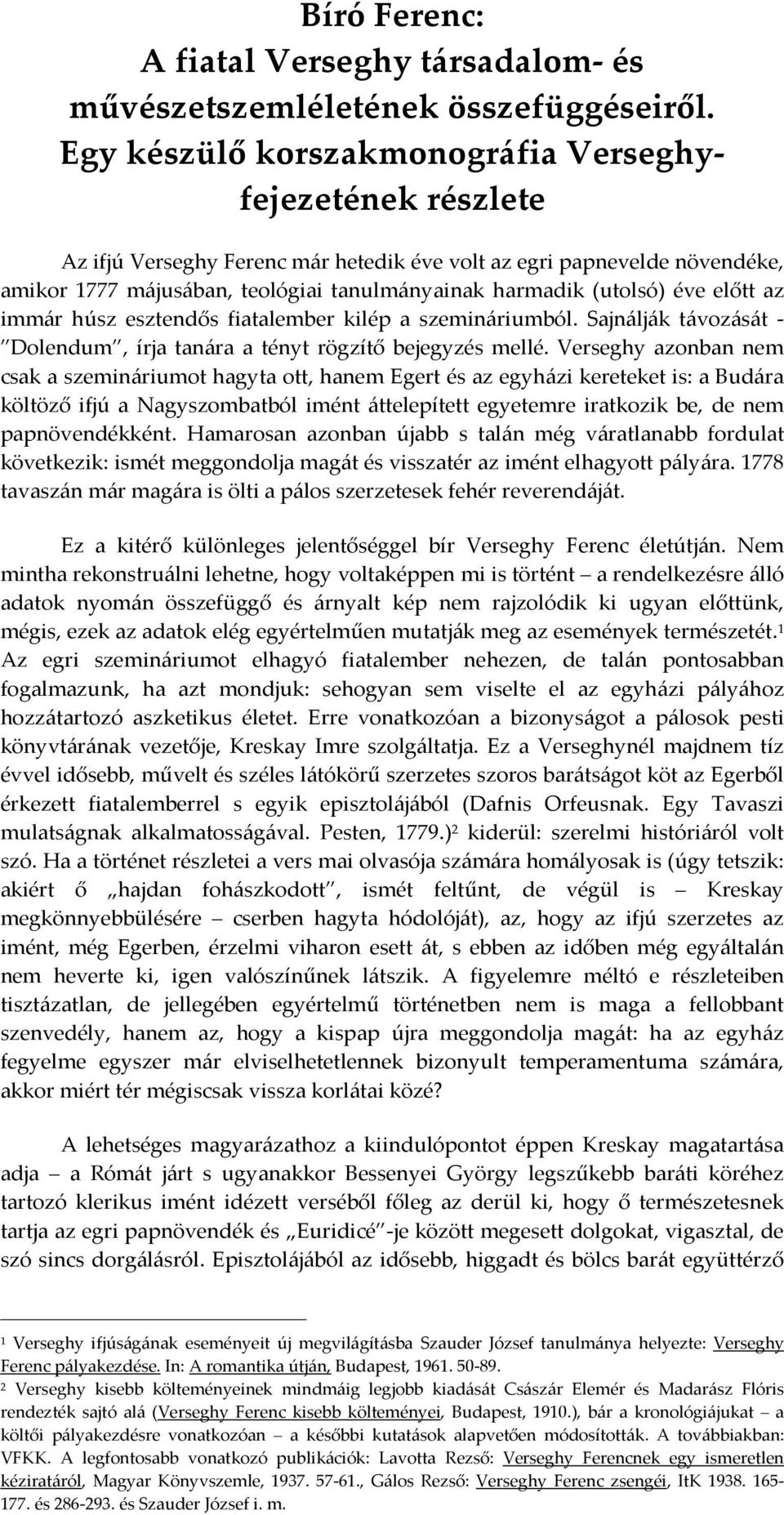 éve előtt az immár húsz esztendős fiatalember kilép a szemináriumból. Sajnálják távozását - Dolendum, írja tanára a tényt rögzítő bejegyzés mellé.