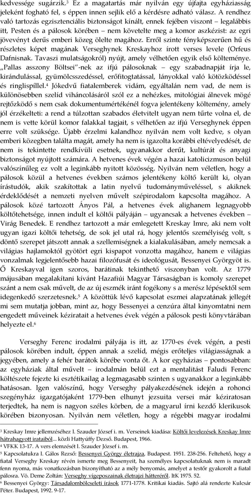 ölelte magához. Erről szinte fényképszerűen hű és részletes képet magának Verseghynek Kreskayhoz írott verses levele (Orfeus Dafnisnak.