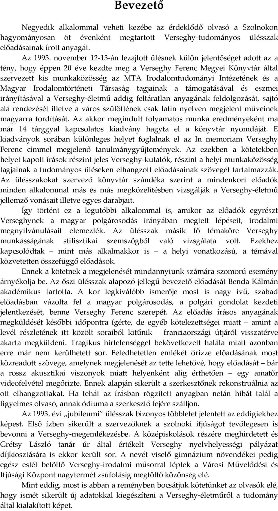 Intézetének és a Magyar Irodalomtörténeti Társaság tagjainak a támogatásával és eszmei irányításával a Verseghy-életmű addig feltáratlan anyagának feldolgozását, sajtó alá rendezését illetve a város