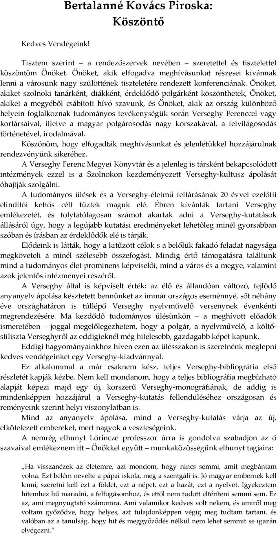 Önöket, akiket szolnoki tanárként, diákként, érdeklődő polgárként köszönthetek, Önöket, akiket a megyéből csábított hívó szavunk, és Önöket, akik az ország különböző helyein foglalkoznak tudományos