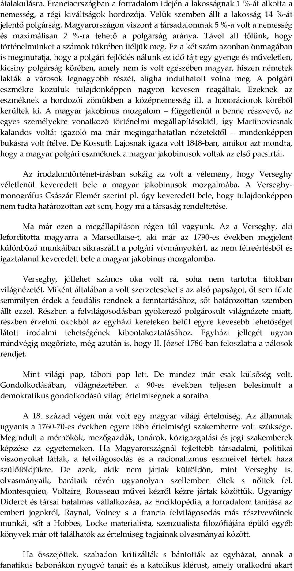 Ez a két szám azonban önmagában is megmutatja, hogy a polgári fejlődés nálunk ez idő tájt egy gyenge és műveletlen, kicsiny polgárság körében, amely nem is volt egészében magyar, hiszen németek