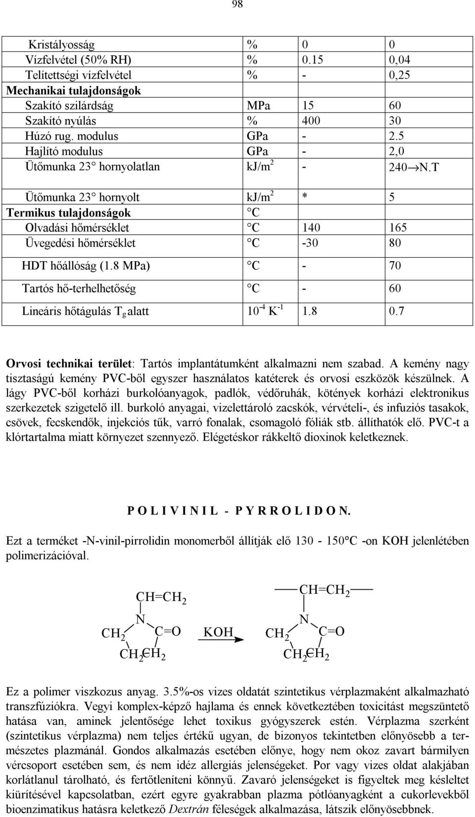 8 MPa) - 70 Tartós hő-terhelhetőség - 60 Lieáris hőtágulás T g alatt 10-4 K -1 1.8 0.7 rvosi techikai terület: Tartós implatátumkét alkalmazi em szabad.