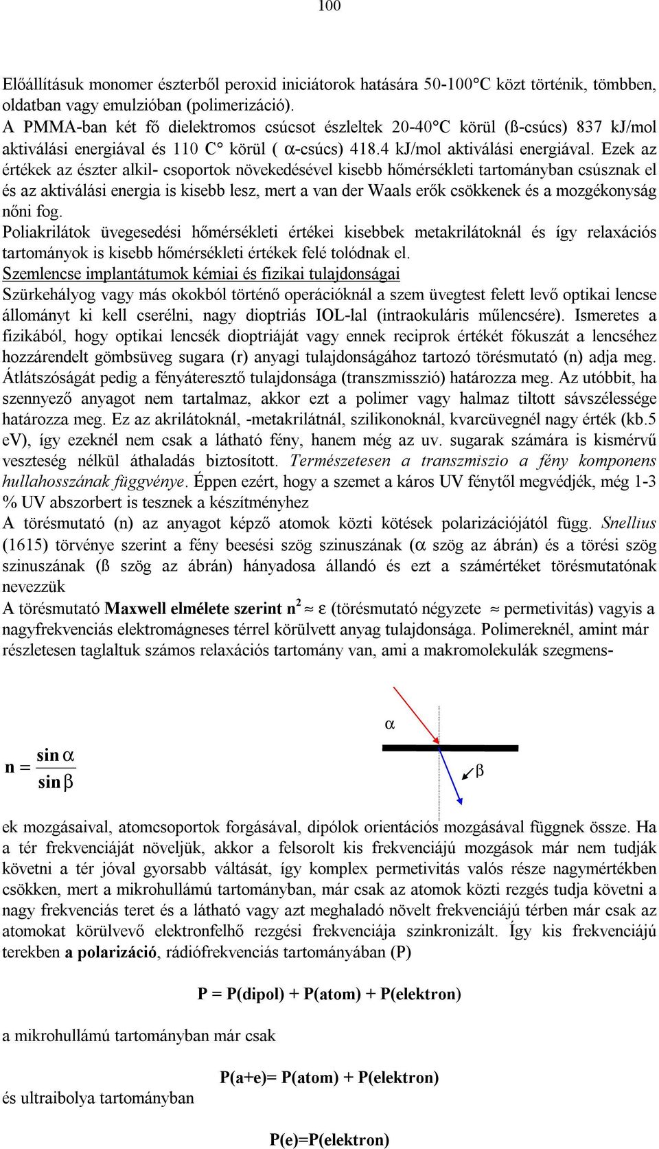 Ezek az értékek az észter alkil- csoportok övekedésével kisebb hőmérsékleti tartomáyba csúszak el és az aktiválási eergia is kisebb lesz, mert a va der Waals erők csökkeek és a mozgékoyság ői fog.