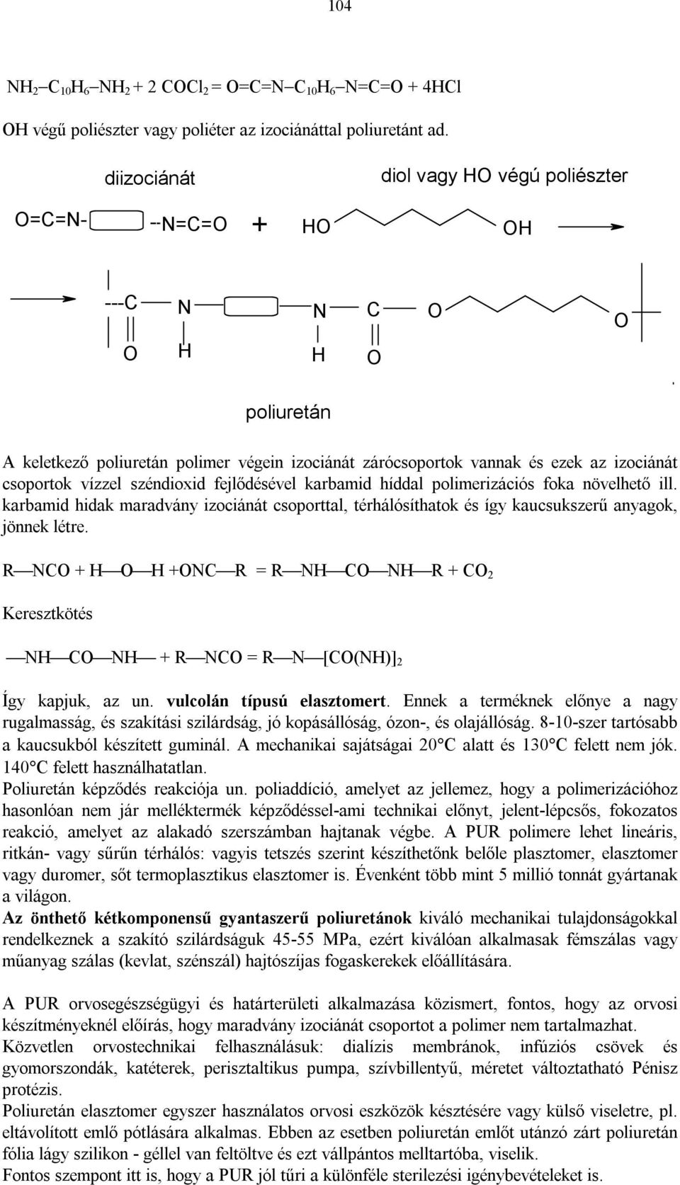 karbamid híddal polimerizációs foka övelhető ill. karbamid hidak maradváy izociáát csoporttal, térhálósíthatok és így kaucsukszerű ayagok, jöek létre.