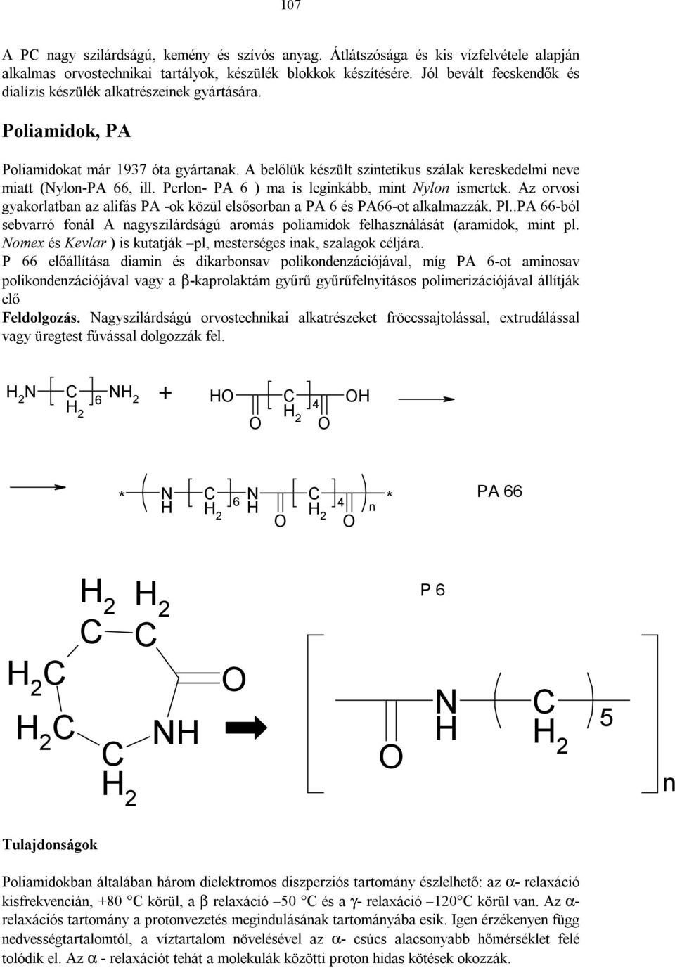 Perlo- PA 6 ) ma is legikább, mit Nylo ismertek. Az orvosi gyakorlatba az alifás PA -ok közül elsősorba a PA 6 és PA66-ot alkalmazzák. Pl.