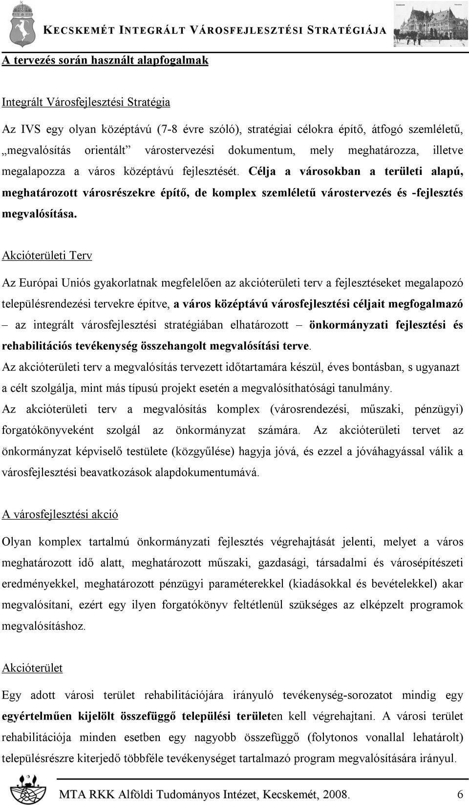 Célja a városokban a területi alapú, meghatározott városrészekre építő, de komplex szemléletű várostervezés és -fejlesztés megvalósítása.