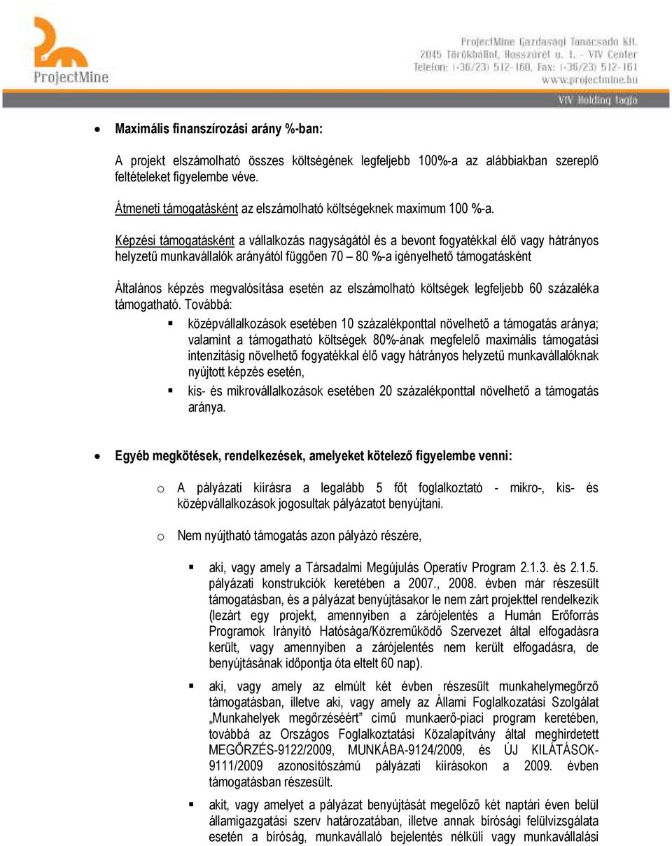 Képzési támogatásként a vállalkozás nagyságától és a bevont fogyatékkal élı vagy hátrányos helyzető munkavállalók arányától függıen 70 80 %-a igényelhetı támogatásként Általános képzés megvalósítása