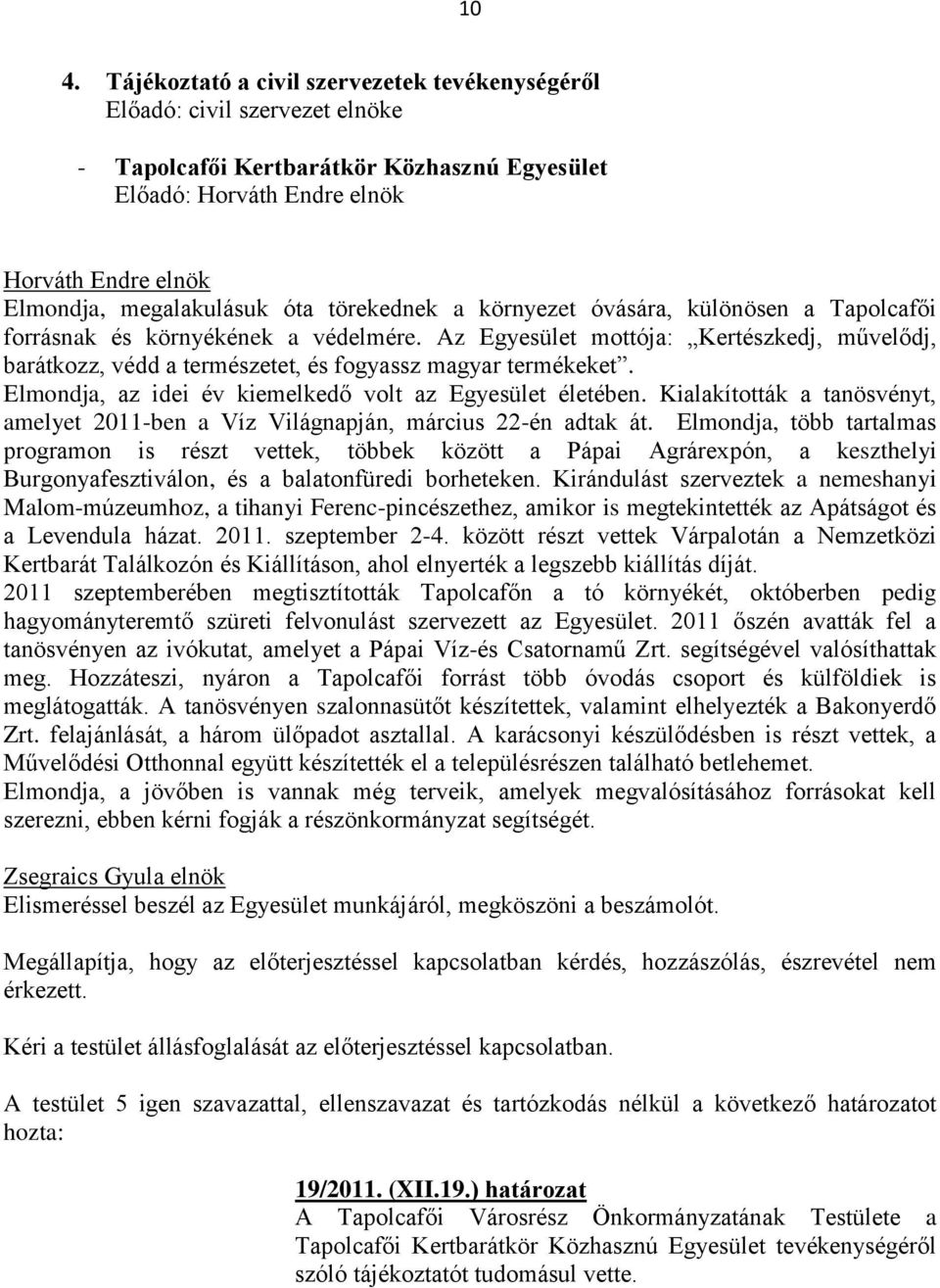 Az Egyesület mottója: Kertészkedj, művelődj, barátkozz, védd a természetet, és fogyassz magyar termékeket. Elmondja, az idei év kiemelkedő volt az Egyesület életében.