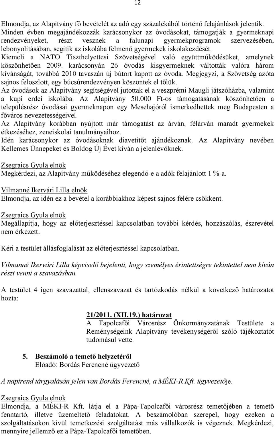 felmenő gyermekek iskolakezdését. Kiemeli a NATO Tiszthelyettesi Szövetségével való együttműködésüket, amelynek köszönhetően 2009.