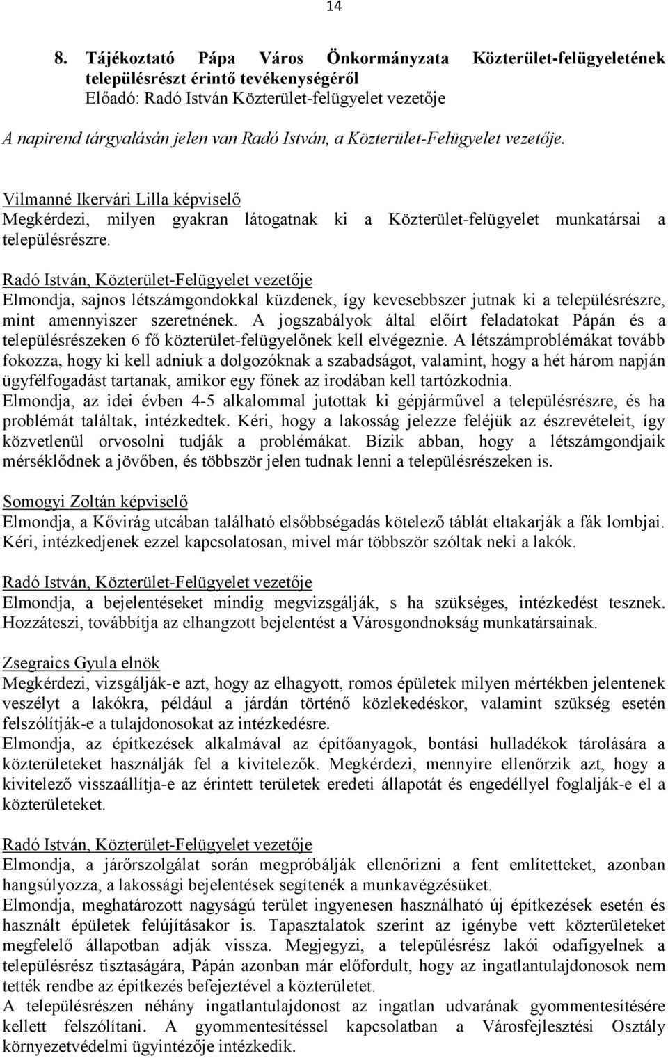 Radó István, Közterület-Felügyelet vezetője Elmondja, sajnos létszámgondokkal küzdenek, így kevesebbszer jutnak ki a településrészre, mint amennyiszer szeretnének.