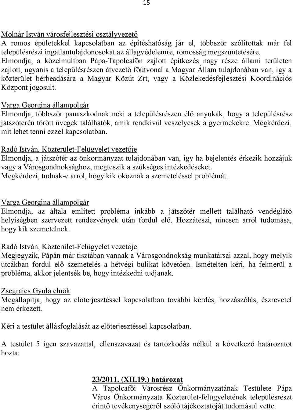 Elmondja, a közelmúltban Pápa-Tapolcafőn zajlott építkezés nagy része állami területen zajlott, ugyanis a településrészen átvezető főútvonal a Magyar Állam tulajdonában van, így a közterület