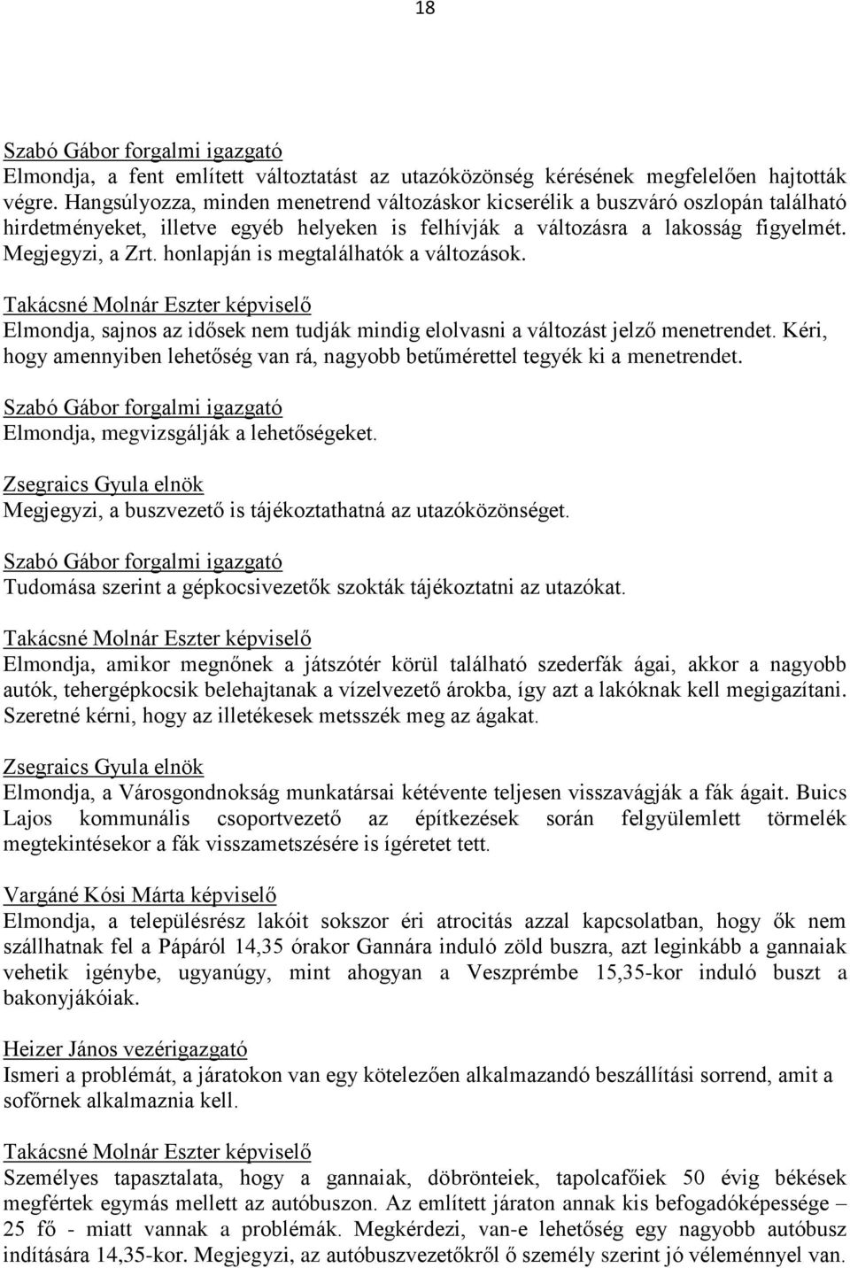 honlapján is megtalálhatók a változások. Takácsné Molnár Eszter képviselő Elmondja, sajnos az idősek nem tudják mindig elolvasni a változást jelző menetrendet.