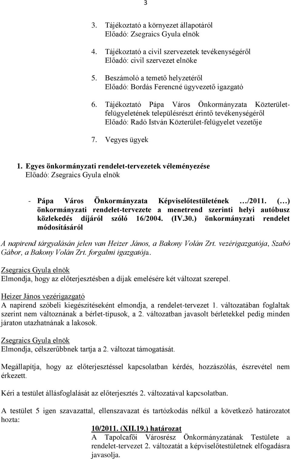 Tájékoztató Pápa Város Önkormányzata Közterületfelügyeletének településrészt érintő tevékenységéről Előadó: Radó István Közterület-felügyelet vezetője 7. Vegyes ügyek 1.
