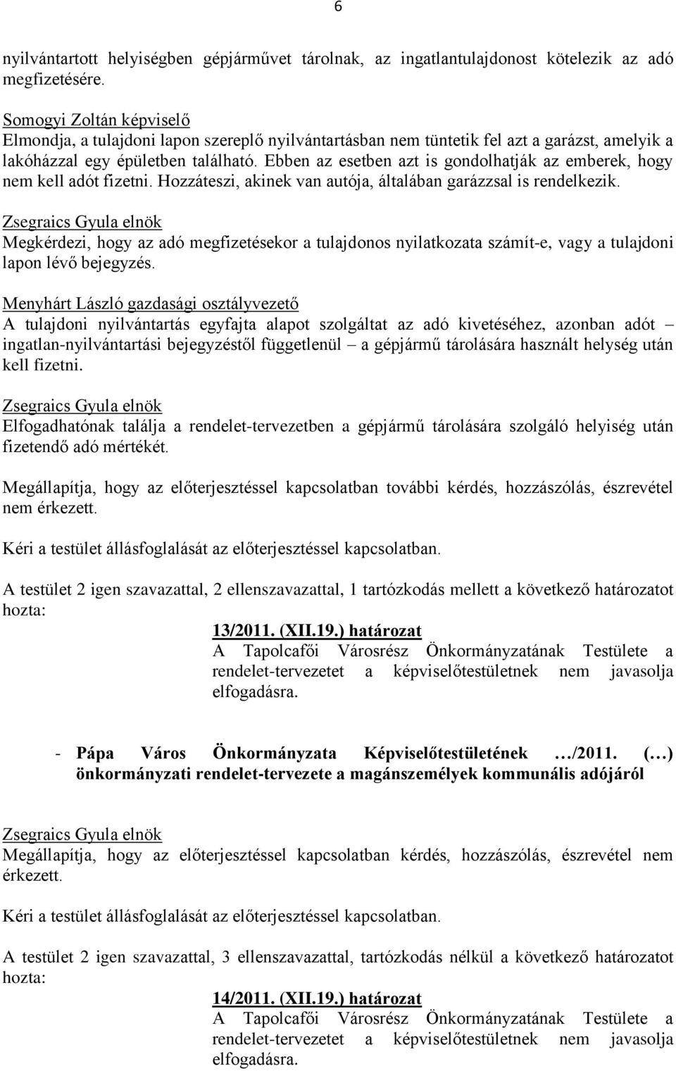Ebben az esetben azt is gondolhatják az emberek, hogy nem kell adót fizetni. Hozzáteszi, akinek van autója, általában garázzsal is rendelkezik.