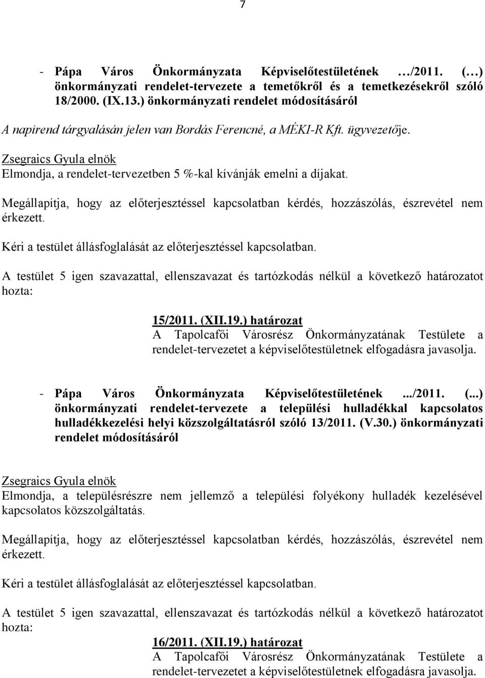 Megállapítja, hogy az előterjesztéssel kapcsolatban kérdés, hozzászólás, észrevétel nem érkezett. 15/2011. (XII.19.) határozat rendelet-tervezetet a képviselőtestületnek elfogadásra javasolja.