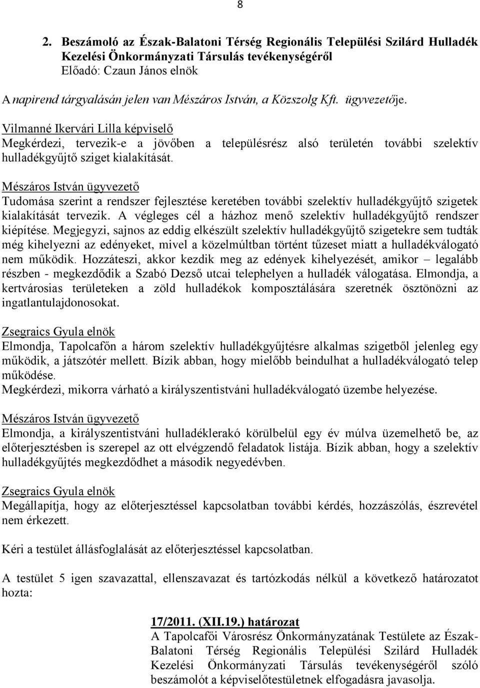 Mészáros István ügyvezető Tudomása szerint a rendszer fejlesztése keretében további szelektív hulladékgyűjtő szigetek kialakítását tervezik.