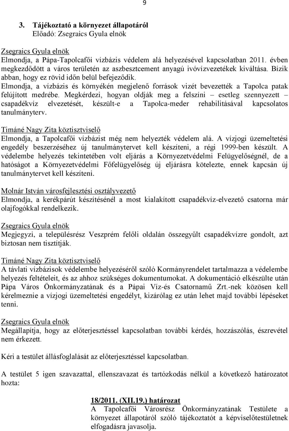 Elmondja, a vízbázis és környékén megjelenő források vizét bevezették a Tapolca patak felújított medrébe.
