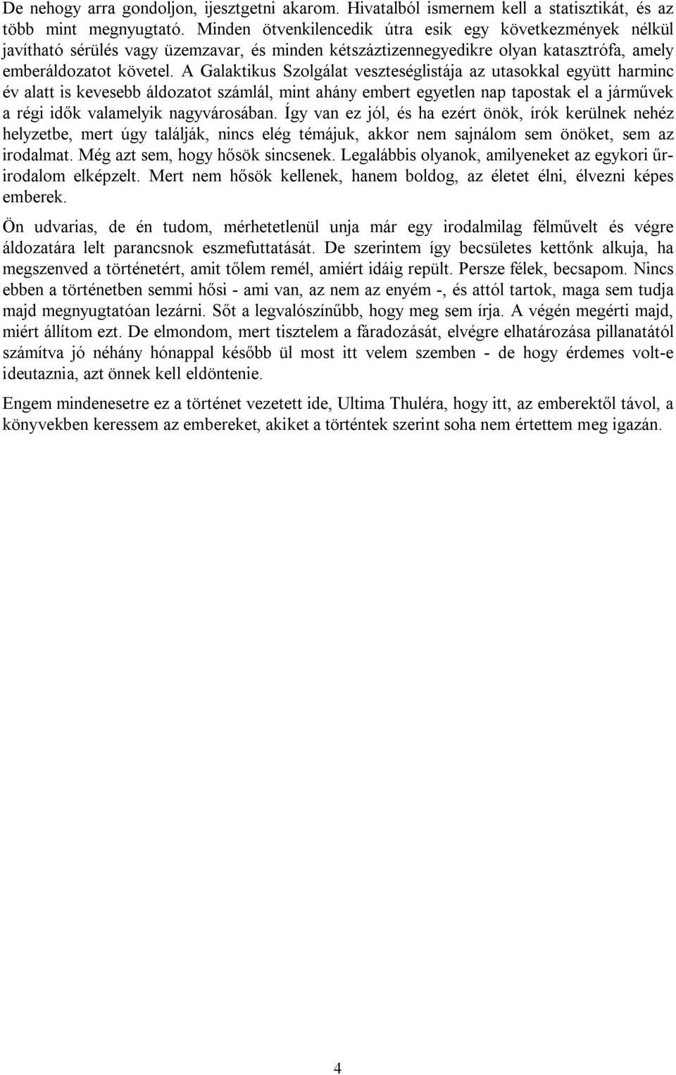 A Galaktikus Szolgálat veszteséglistája az utasokkal együtt harminc év alatt is kevesebb áldozatot számlál, mint ahány embert egyetlen nap tapostak el a járművek a régi idők valamelyik nagyvárosában.