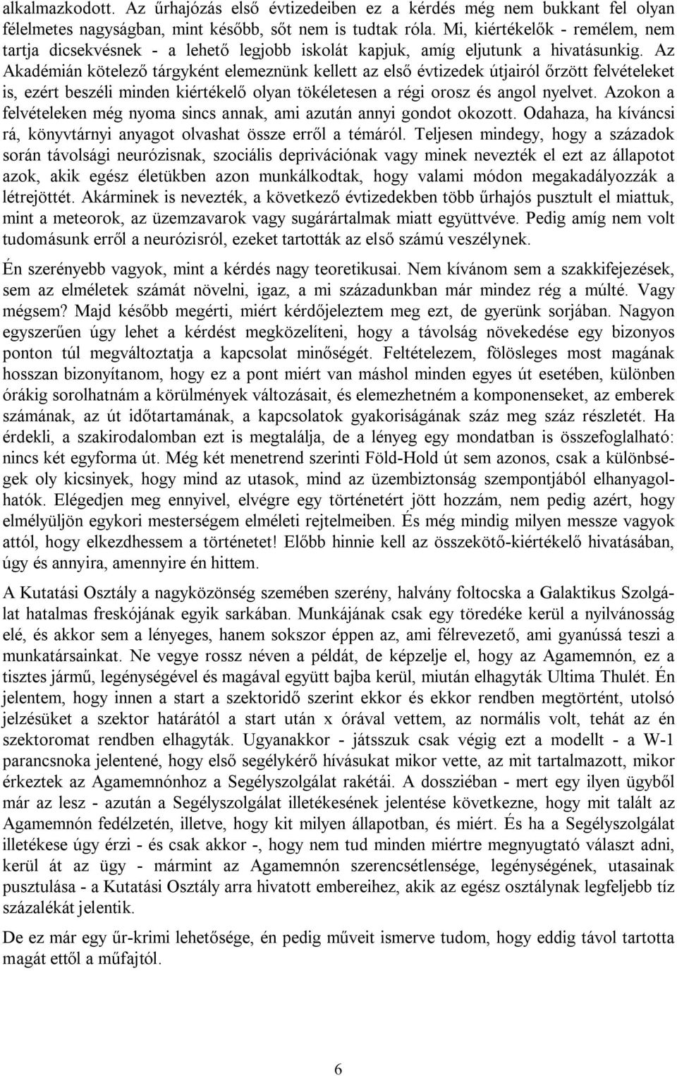 Az Akadémián kötelező tárgyként elemeznünk kellett az első évtizedek útjairól őrzött felvételeket is, ezért beszéli minden kiértékelő olyan tökéletesen a régi orosz és angol nyelvet.